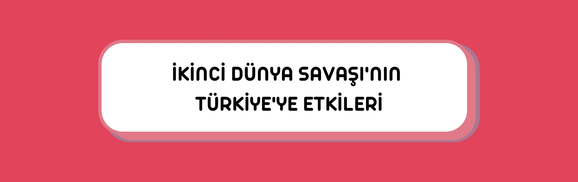 İkinci Dünya Savaşı'nın Türkiye'ye Etkileri